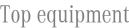 Top equipment