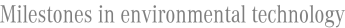 Milestones in environmental technology